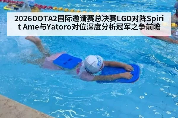 2026DOTA2国际邀请赛总决赛LGD对阵Spirit Ame与Yatoro对位深度分析冠军之争前瞻